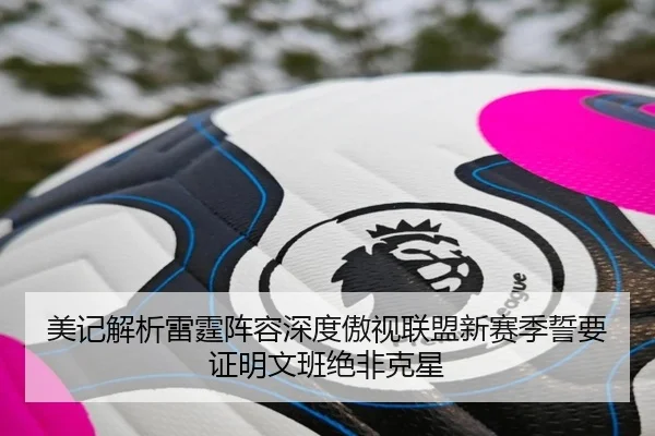 美记解析雷霆阵容深度傲视联盟新赛季誓要证明文班绝非克星